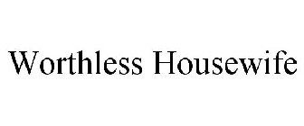 WORTHLESS HOUSEWIFE