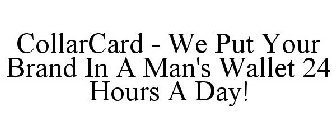 COLLARCARD - WE PUT YOUR BRAND IN A MAN'S WALLET 24 HOURS A DAY