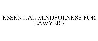 ESSENTIAL MINDFULNESS FOR LAWYERS
