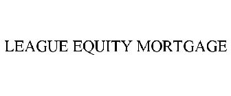 LEAGUE EQUITY MORTGAGE