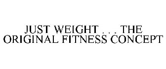 JUST WEIGHT . . . THE ORIGINAL FITNESS CONCEPT