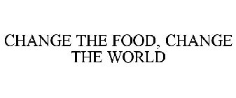 CHANGE THE FOOD, CHANGE THE WORLD