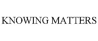 KNOWING MATTERS