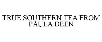 TRUE SOUTHERN TEA FROM PAULA DEEN