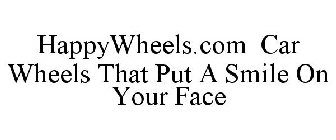HAPPYWHEELS.COM CAR WHEELS THAT PUT A SMILE ON YOUR FACE