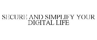 SECURE AND SIMPLIFY YOUR DIGITAL LIFE