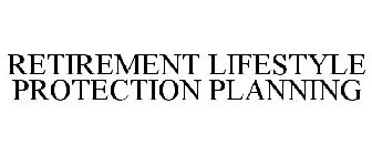RETIREMENT LIFESTYLE PROTECTION PLANNING