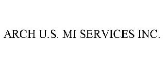 ARCH U.S. MI SERVICES INC.