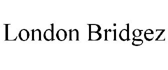 LONDON BRIDGEZ
