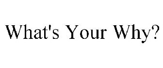 WHAT'S YOUR WHY?