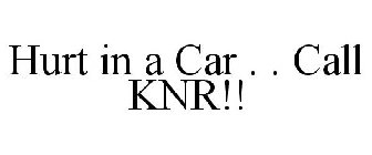 HURT IN A CAR . . CALL KNR!!