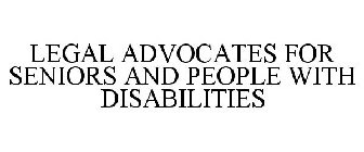 LEGAL ADVOCATES FOR SENIORS AND PEOPLE WITH DISABILITIES