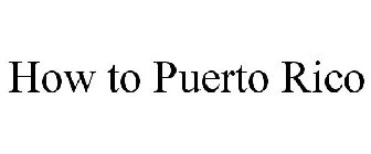HOW TO PUERTO RICO