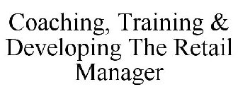 COACHING, TRAINING & DEVELOPING THE RETAIL MANAGER