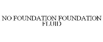 NO FOUNDATION FOUNDATION FLUID