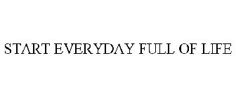 START EVERYDAY FULL OF LIFE