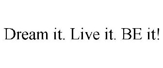 DREAM IT. LIVE IT. BE IT!