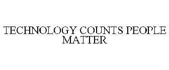 TECHNOLOGY COUNTS PEOPLE MATTER