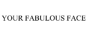 YOUR FABULOUS FACE