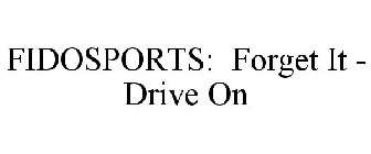 FIDOSPORTS: FORGET IT - DRIVE ON