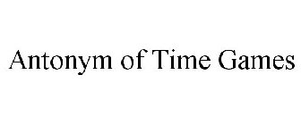 ANTONYM OF TIME GAMES