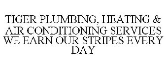 TIGER PLUMBING, HEATING & AIR CONDITIONING SERVICES WE EARN OUR STRIPES EVERY DAY