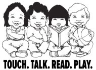 TOUCH. TALK. READ. PLAY.