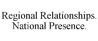 REGIONAL RELATIONSHIPS. NATIONAL PRESENCE.