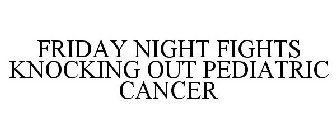 FRIDAY NIGHT FIGHTS KNOCKING OUT PEDIATRIC CANCER