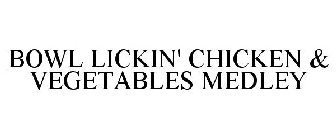 BOWL LICKIN' CHICKEN & VEGETABLES MEDLEY