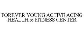 FOREVER YOUNG ACTIVE AGING HEALTH & FITNESS CENTER