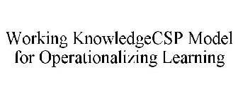 WORKING KNOWLEDGECSP MODEL FOR OPERATIONALIZING LEARNING