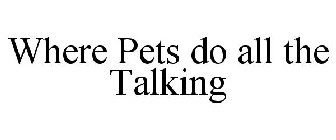 WHERE PETS DO ALL THE TALKING