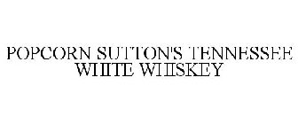POPCORN SUTTON'S TENNESSEE WHITE WHISKEY