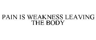 PAIN IS WEAKNESS LEAVING THE BODY