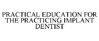 PRACTICAL EDUCATION FOR THE PRACTICING IMPLANT DENTIST