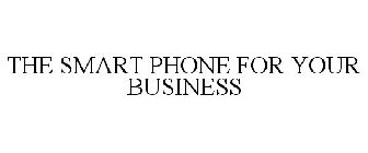 THE SMART PHONE FOR YOUR BUSINESS
