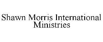 SHAWN MORRIS INTERNATIONAL MINISTRIES