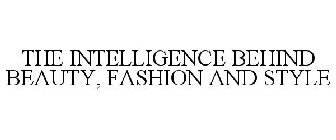 THE INTELLIGENCE BEHIND BEAUTY, FASHION AND STYLE