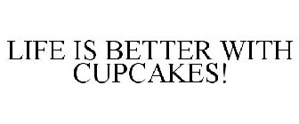 LIFE IS BETTER WITH CUPCAKES!