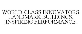 WORLD-CLASS INNOVATORS. LANDMARK BUILDINGS. INSPIRING PERFORMANCE.