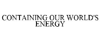 CONTAINING OUR WORLD'S ENERGY