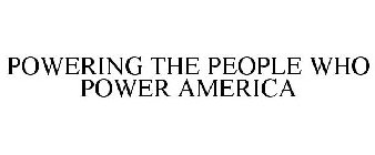 POWERING THE PEOPLE WHO POWER AMERICA