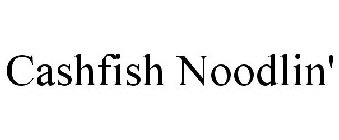 CASHFISH NOODLIN'