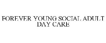 FOREVER YOUNG SOCIAL ADULT DAY CARE