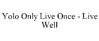 YOLO ONLY LIVE ONCE ~ LIV E WELL