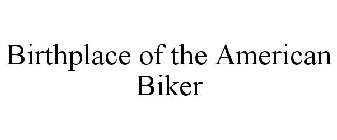BIRTHPLACE OF THE AMERICAN BIKER