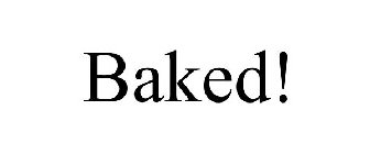 BAKED!