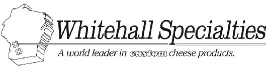 WHITEHALL SPECIALTIES A WORLD LEADER IN CUSTOM CHEESE PRODUCTS