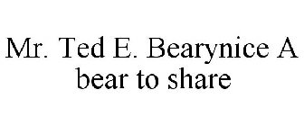 MR. TED E. BEARYNICE A BEAR TO SHARE